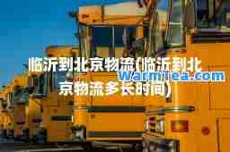 临沂到北京物流(临沂到北京物流多长时间)