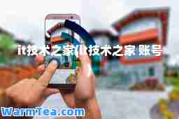 it技术之家(it技术之家 账号)