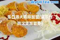 乐口派大鸡排加盟(派乐炸鸡汉堡加盟费)