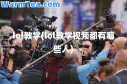 lol教学(lol教学视频都有哪些人)