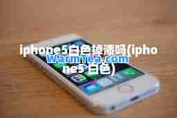 iphone5白色掉漆吗(iphone5 白色)