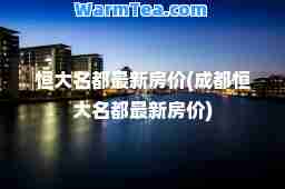 恒大名都房价(成都恒大名都房价)