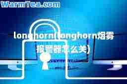 longhorn(longhorn烟雾报警器怎么关)