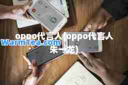 oppo代言人(oppo代言人朱一龙)