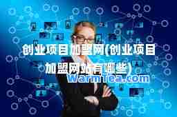 创业项目加盟网(创业项目加盟网站有哪些)