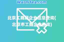 北京工商局企业信息查询(北京市工商企业查询)