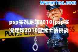 psp实况足球2010(psp实况足球2010蓝武士的挑战)