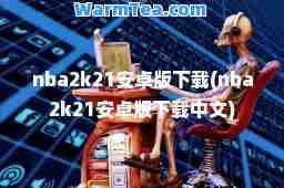 nba2k21安卓版下载(nba2k21安卓版下载中文)