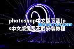 photoshop中文版下载(ps中文版免费下载安装教程)