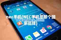 nec手机(NEC手机是那个国家品牌)