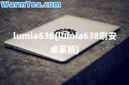 lumia638(lumia638刷安卓系统)