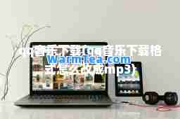 qq音乐下载(qq音乐下载格式怎么改成mp3)