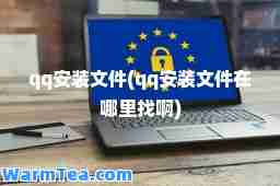 qq安装文件(qq安装文件在哪里找啊)