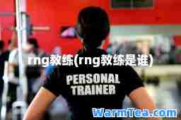 rng教练(rng教练是谁)