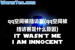qq空间被挡访客(qq空间被挡访客是什么原因)