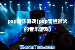 psp音乐游戏(psp曾经很火的音乐游戏)