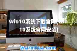 win10系统下载官网(win10系统官网安装)