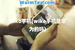 wiko手机(wiko手机是华为的吗)