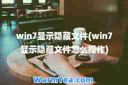 win7显示隐藏文件(win7显示隐藏文件怎么操作)