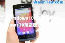 windows10预览版(windows10预览版如何变为正式版)