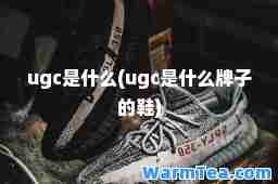 ugc是什么(ugc是什么牌子的鞋) ugc是什么(ugc是什么牌子的鞋)