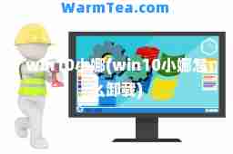 win10小娜(win10小娜怎么卸载)