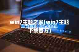 win7主题之家(win7主题下载官方) win7主题之家(win7主题下载官方)
