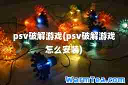 psv破解游戏(psv破解游戏怎么安装)