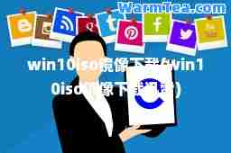 win10iso镜像下载(win10iso镜像下载迅雷)