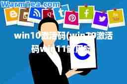 win10激活码(win10激活码win11能用吗)