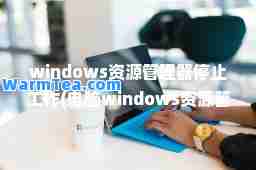 windows资源管理器停止工作(电脑windows资源管理器停止工作)