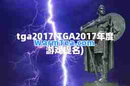 tga2017(TGA2017年度游戏提名) tga2017(TGA2017年度游戏提名)