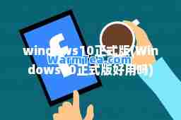 windows10正式版(Windows10正式版好用吗) windows10正式版(Windows10正式版好用吗)