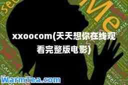        oocom(天天想你在线观看完整版电影)