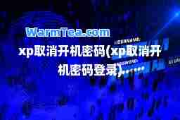 xp取消开机密码(xp取消开机密码登录) xp取消开机密码(xp取消开机密码登录)