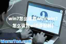 win7怎么设置wifi(win7怎么设置wifi适配器)