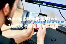 win7玩游戏不能全屏(win7玩游戏不能全屏怎么设置)