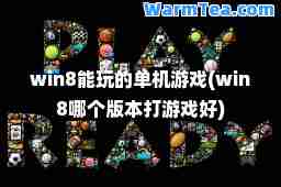 win8能玩的单机游戏(win8哪个版本打游戏好)