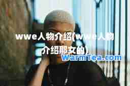 wwe人物介绍(wwe人物介绍那女的) wwe人物介绍(wwe人物介绍那女的)