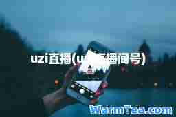 uzi直播(uzi直播间号) uzi直播(uzi直播间号)