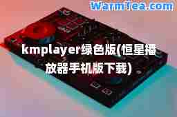 kmplayer绿色版(恒星播放器手机版下载)