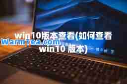 win10版本查看(如何查看win10 版本)
