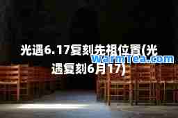 光遇6.17复刻先祖位置(光遇复刻6月17)