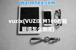 vuzix(VUZIX M100智能眼镜怎么激活)
