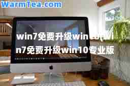 win7免费升级win10(win7免费升级win10专业版)