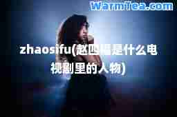 zhaosifu(赵四福是什么电视剧里的人物)