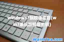 windows7旗舰版密匙(win7系统旗舰版密钥)