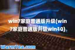 win7家庭普通版升级(win7家庭普通版升级win10)