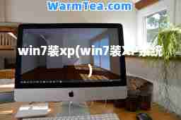 win7装xp(win7装XP系统) win7装xp(win7装XP系统)