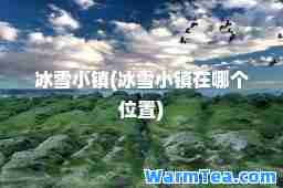 冰雪小镇(冰雪小镇在哪个位置)
